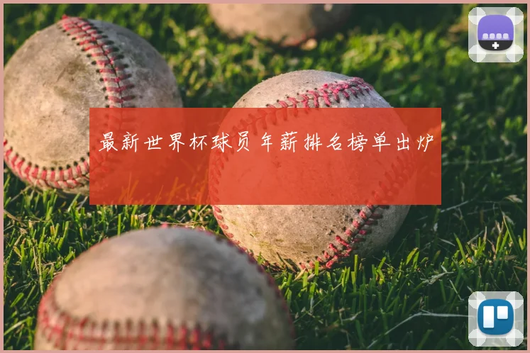 最新世界杯球员年薪排名榜单出炉
