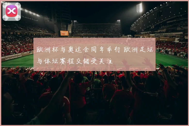 欧洲杯与奥运会同年举行 欧洲足坛与体坛赛程交错受关注