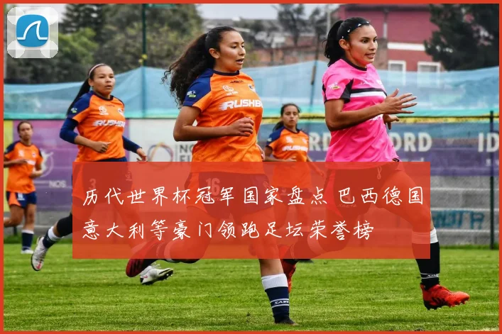 历代世界杯冠军国家盘点 巴西德国意大利等豪门领跑足坛荣誉榜